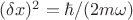 $(\delta x)^2=\hbar/(2m\omega)$