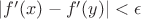 $|f'(x)-f'(y)| < \epsilon$