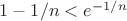 $1-1/n<e^{-1/n}$