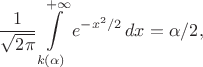 $$\frac{1}{\sqrt{2\pi}}\int\limits_{k(\alpha)}^{+\infty}e^{-x^2/2}\,dx=\alpha/2,$$