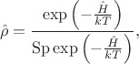 $$\hat\rho=\frac{\exp\left(-\frac{\hat H}{kT}\right)}{\operatorname{Sp} \exp\left(-\frac{\hat H}{kT}\right)},$$