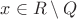 $x \in R \setminus Q$