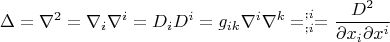 $$\Delta = \nabla^2 = \nabla_i\nabla^i = D_iD^i =g_{ik}\nabla^i\nabla^k =^{;i}_{;i} =\frac {D^2}{\partial x_i\partial x^i}$$