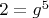 $2=g^5$
