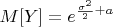 $$M[Y] = e^{\frac{\sigma^2}{2} + a}$$
