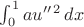 $\int_0^1 au^{\prime\prime\,2}\,dx$