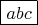$\boxed{abc}$