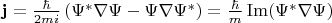 $\mathbf j = \frac{\hbar}{2mi}\left(\Psi^* \mathbf \nabla \Psi - \Psi \mathbf \nabla \Psi^*\right) = \frac\hbar m \operatorname{Im}(\Psi^*\mathbf \nabla\Psi)$