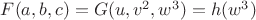 $F(a,b,c)=G(u,v^2,w^3)=h(w^3)$