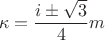 $$\kappa  = \frac{{i \pm \sqrt 3 }}{4}m$$