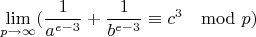 $$\lim\limits_{p \rightarrow \infty}(\frac{1}{a^{e-3}}+\frac{1}{ b^{e-3}}\equiv c^3\mod p)$$