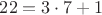 $22=3\cdot7+1$