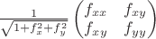 $\frac{1}{\sqrt{1+f_{x}^2+f_{y}^2}}\begin{pmatrix} f_{xx} & f_{xy} \\ f_{xy} & f_{yy} \end{pmatrix}$