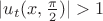 $|u_{t}(x,\frac{\pi}{2})|>1$
