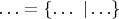 $\ldots =\{\ldots \ |\ldots \}$