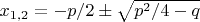 $x_{1,2}=-p/2\pm\sqrt{p^2/4-q}$