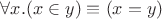 $\forall x. (x\in y)\equiv (x=y)$