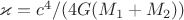 $ \varkappa=c^4/(4 G (M_1+M_2))$