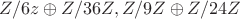 $Z/6z\oplus Z/36Z, Z/9Z\oplus Z/24Z$