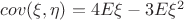 $cov(\xi, \eta) = 4E \xi - 3 E \xi^2$