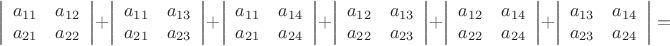 $$
\left|\begin{array}{cc}a_{11}&a_{12}\\a_{21}&a_{22}\end{array}\right| +
\left|\begin{array}{cc}a_{11}&a_{13}\\a_{21}&a_{23}\end{array}\right| +
\left|\begin{array}{cc}a_{11}&a_{14}\\a_{21}&a_{24}\end{array}\right| +
\left|\begin{array}{cc}a_{12}&a_{13}\\a_{22}&a_{23}\end{array}\right| +
\left|\begin{array}{cc}a_{12}&a_{14}\\a_{22}&a_{24}\end{array}\right| +
\left|\begin{array}{cc}a_{13}&a_{14}\\a_{23}&a_{24}\end{array}\right| =
$$