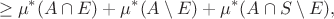 $$\geq \mu^*(A\cap E) + \mu^*(A\setminus E) + \mu^*(A\cap S\setminus E),$$