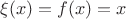 $\xi (x)=f(x)=x$