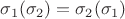 $\sigma_1(\sigma_2)=\sigma_2(\sigma_1)$