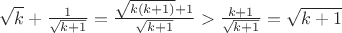 $\sqrt{k} + \frac{1}{\sqrt{k + 1}} = \frac{\sqrt{k(k+1)} + 1}{\sqrt{k + 1}} > \frac{k + 1}{\sqrt{k + 1}} = \sqrt{k + 1}$
