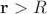 $\mathbf{r} > R$