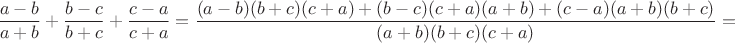 $\displaystyle{\frac{a-b}{a+b}+\frac{b-c}{b+c}+\frac{c-a}{c+a} = \frac{(a-b)(b+c)(c+a)+(b-c)(c+a)(a+b)+(c-a)(a+b)(b+c)}{(a+b)(b+c)(c+a)}=}$
