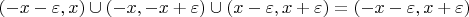 $\left(-x-\varepsilon,x\right)\cup\left(-x,-x+\varepsilon \right)\cup\left(x-\varepsilon,x+\varepsilon\right)=\left(-x-\varepsilon, x+\varepsilon\right)$
