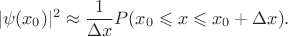 $$|\psi(x_0)|^2 \approx \frac 1 {\Delta x} P(x_0 \leqslant x \leqslant x_0 + \Delta x).$$