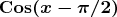 $\boldsymbol{\operatorname{Cos}(x-\pi/2)}$