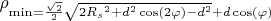 $\rho_\min=\frac{\sqrt2}{2}\sqrt{2{R_s}^2+d^2\cos(2\varphi)-d^2}+d\cos(\varphi)$