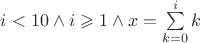 $i < 10 \wedge i \geqslant 1 \wedge x=\sum\limits_{k=0}^{i}k$