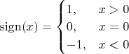 $\operatorname{sign}(x)=
\begin{cases}
1, & x>0 \\ 
0, & x=0 \\
-1, & x<0
\end{cases}$