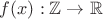 $f(x):\mathbb{Z}\to \mathbb{R}$