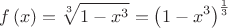 $$f\left( x \right) = \sqrt[3]{{1 - x^3 }} = \left( {1 - x^3 } \right)^{\frac{1}
{3}}$$