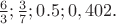 $ \frac {6} {3} ;\frac  {3} {7} ; 0.5 ; 0,402 $.