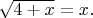 $\sqrt{4+x}=x.$