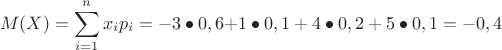 \[
M(X) = \sum\limits_{i = 1}^n {x_i p_i  =  - 3 \bullet 0,6 + } 1 \bullet 0,1 + 4 \bullet 0,2 + 5 \bullet 0,1 =  - 0,4
\]