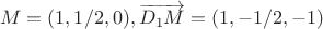$$
M = (1,1/2,0), \overrightarrow{D_1M} = (1,-1/2,-1)
$$