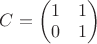 $C=\begin{pmatrix} 1 & 1 \\ 0 & 1 \end{pmatrix}$