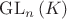 $\mathrm{GL}_n\,(K)$ $\mathrm{GL}_n\,(K)$