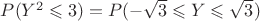 $P(Y^2\leqslant 3)=P(-\sqrt{3}\leqslant Y \leqslant\sqrt{3})$