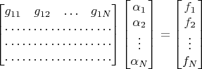 $$
\begin{bmatrix}
g_{11} & g_{12} & \ldots & g_{1N}
\\ 
\hdotsfor{4}
\\
\hdotsfor{4}
\\
\hdotsfor{4}
\end{bmatrix}
\begin{bmatrix}
\alpha_1 \\ \alpha_2 \\ \vdots \\ \alpha_N
\end{bmatrix}
=
\begin{bmatrix}
f_1 \\ f_2 \\ \vdots \\ f_N
\end{bmatrix}
$$