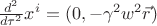 $\frac{d^2}{d\tau^2} x^i  = (0, -\gamma^2 w^2 \vec{r})$