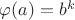 $\varphi(a)=b^k$