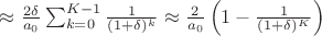 $\approx\frac{2\delta}{a_0}\sum_{k=0}^{K-1}\frac1{(1+\delta)^k}\approx\frac2{a_0}\left(1-\frac1{(1+\delta)^K}\right)$